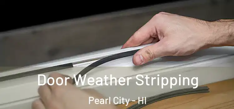 Door Weather Stripping Pearl City - HI